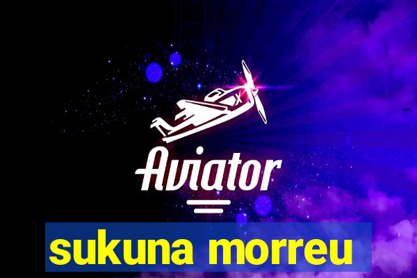 sukuna morreu